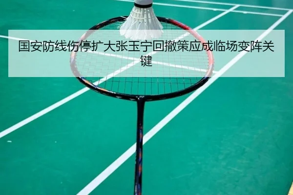国安防线伤停扩大张玉宁回撤策应成临场变阵关键